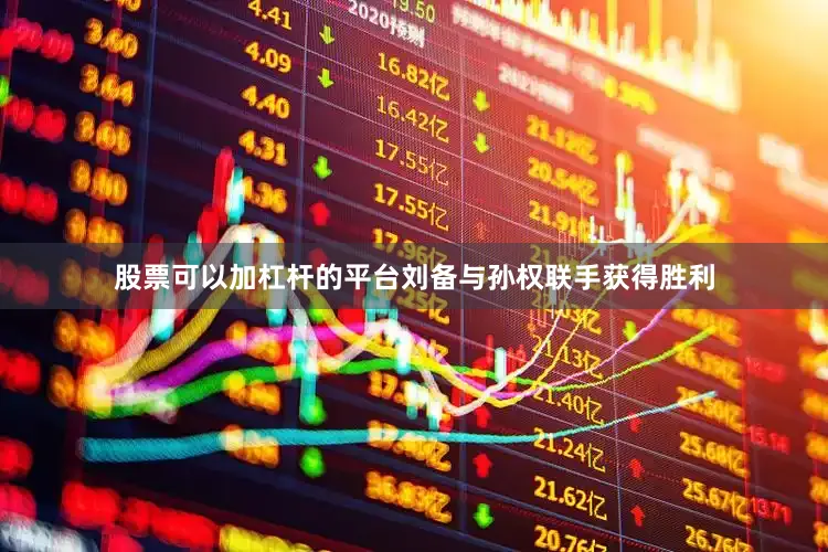股票可以加杠杆的平台刘备与孙权联手获得胜利