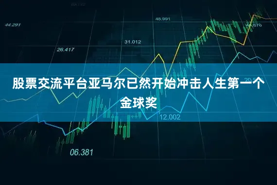 股票交流平台亚马尔已然开始冲击人生第一个金球奖