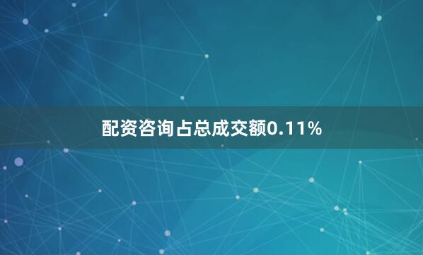 配资咨询占总成交额0.11%