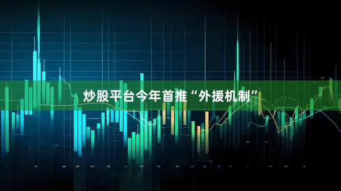 炒股平台今年首推“外援机制”