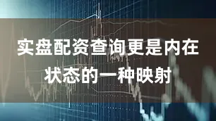 实盘配资查询更是内在状态的一种映射