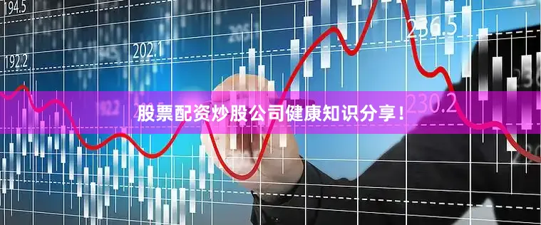 股票配资炒股公司健康知识分享！