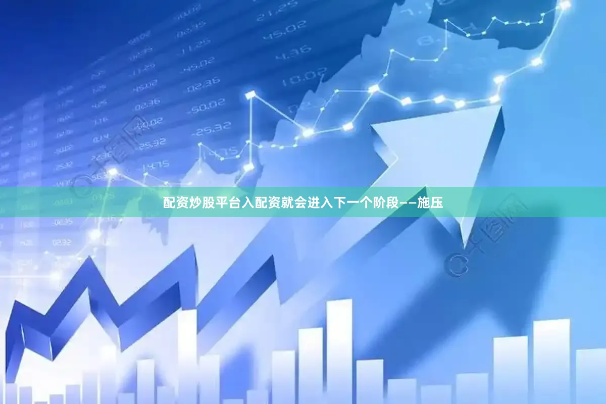 配资炒股平台入配资就会进入下一个阶段——施压