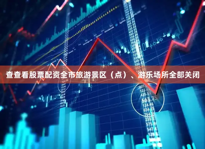 查查看股票配资全市旅游景区（点）、游乐场所全部关闭
