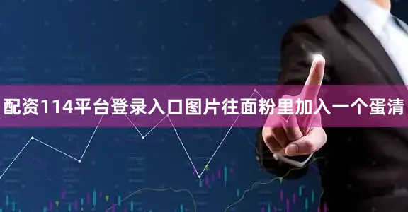 配资114平台登录入口图片往面粉里加入一个蛋清