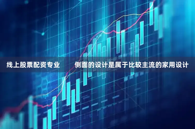 线上股票配资专业        侧面的设计是属于比较主流的家用设计
