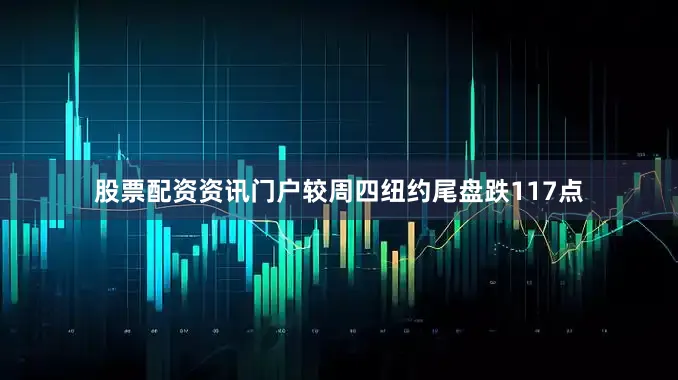 股票配资资讯门户较周四纽约尾盘跌117点