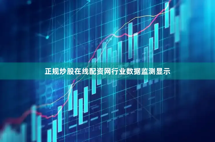 正规炒股在线配资网　　行业数据监测显示