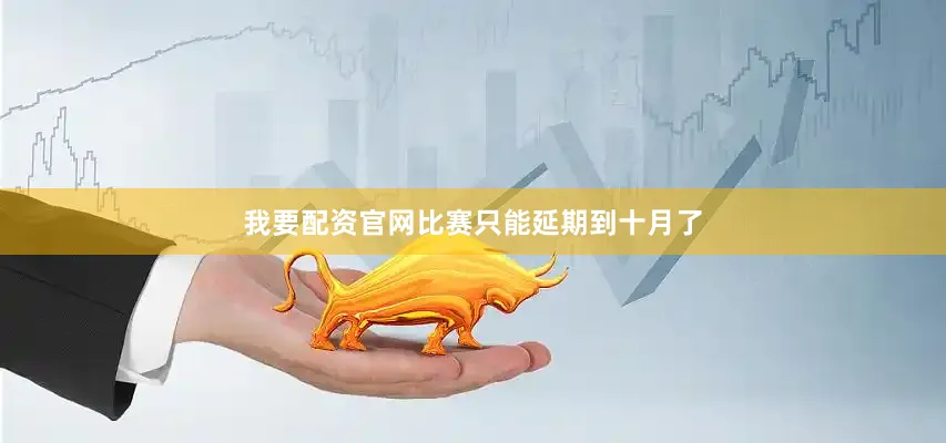 我要配资官网比赛只能延期到十月了