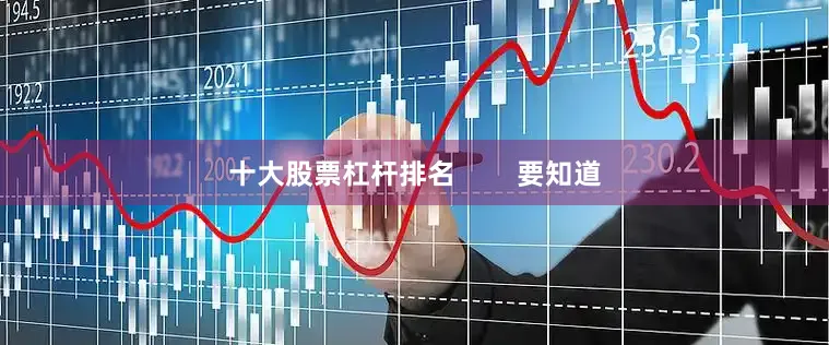 十大股票杠杆排名        要知道